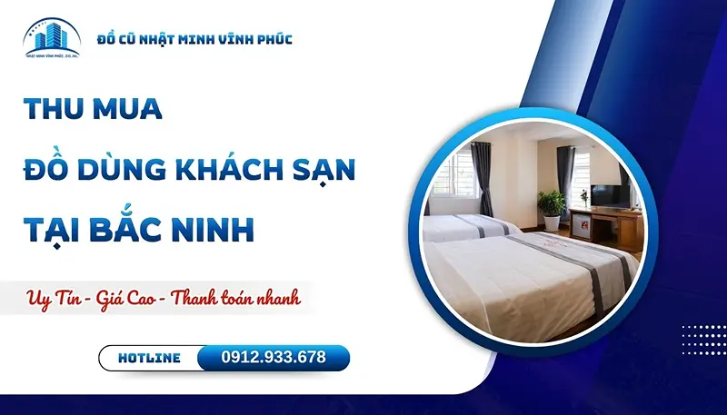 Thu mua đồ dùng khách sạn tại Bắc Ninh uy tín GIÁ CAO - Đồ Cũ Nhật Minh Vĩnh Phúc