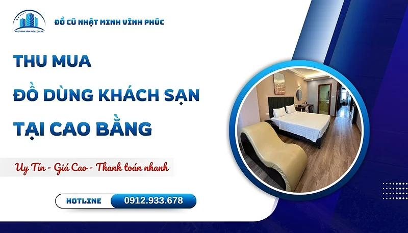 Thu mua đồ dùng khách sạn tại Cao Bằng nhanh chóng GIÁ TỐT - Đồ Cũ Nhật Minh Vĩnh Phúc