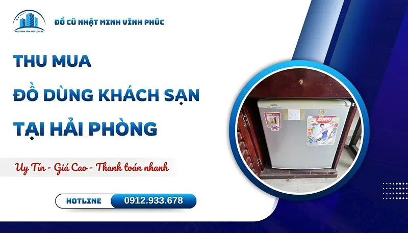 Thu mua đồ dùng khách sạn tại Hải Phòng giá cao TẬN NƠI - Đồ Cũ Nhật Minh Vĩnh Phúc
