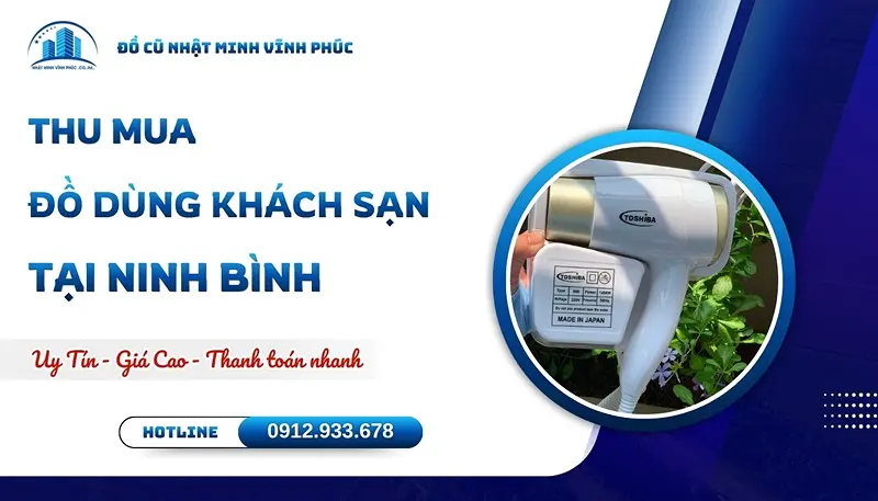 Thu mua đồ dùng khách sạn tại Ninh Bình uy tín báo giá NHANH - Đồ Cũ Nhật Minh Vĩnh Phúc