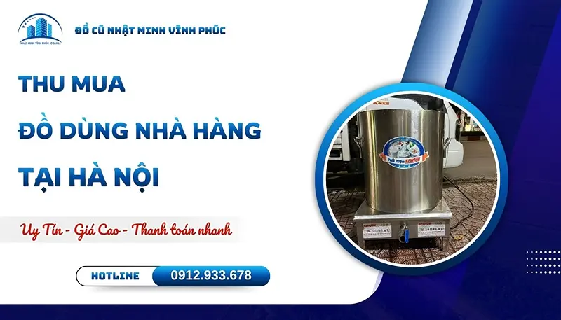 Thu mua đồ dùng nhà hàng tại Hà Nội giá cao tận nơi 30 PHÚT- Đồ Cũ Nhật Minh Vĩnh Phúc